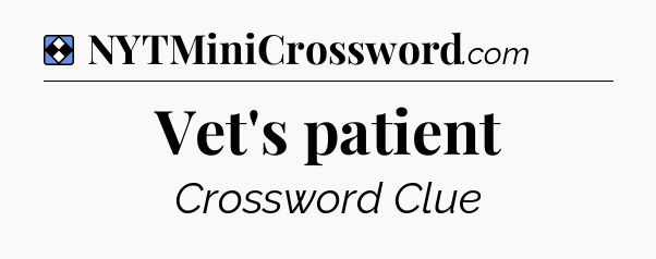 Solution: Vet's patient - NYT Mini Crossword