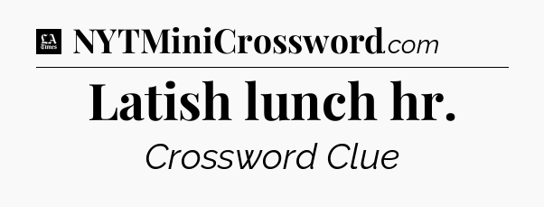 Latish lunch hr - LA Times Crossword