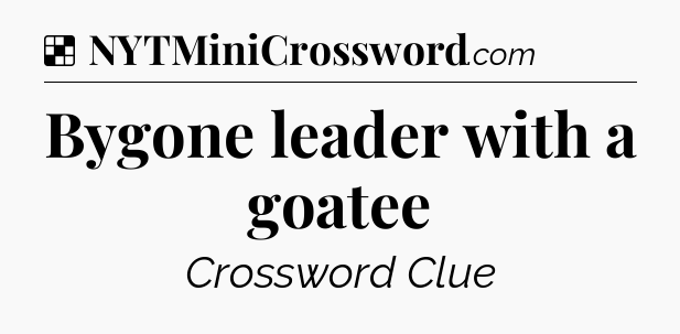 Solution: Bygone leader with a goatee - NYT Crossword