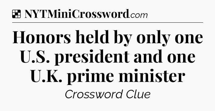 Solution: Honors held by only one U.S. president and one U.K. prime minister - NYT Crossword