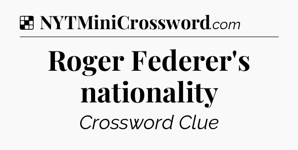 Solution: Roger Federer's nationality - NYT Crossword