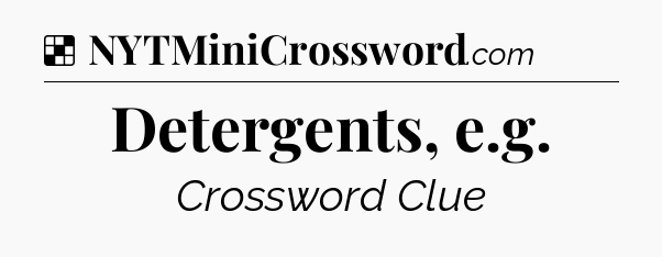Solution: Detergents, e.g - NYT Crossword