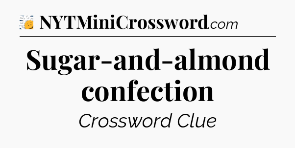 Sugar-and-almond confection - 7 Little Words