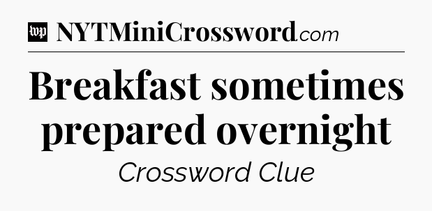 Breakfast sometimes prepared overnight Crossword Clue