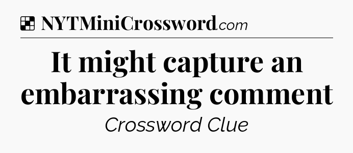 Solution: It might capture an embarrassing comment - NYT Crossword