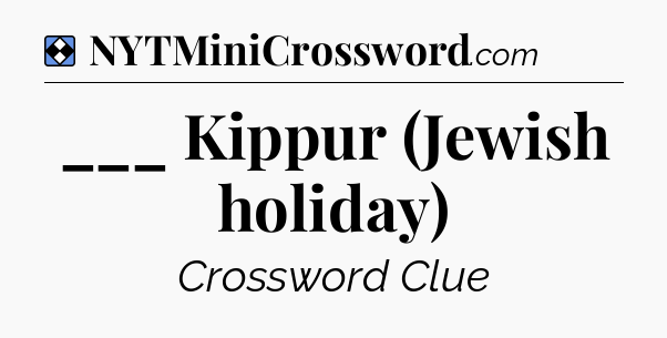 Solution: ___ Kippur (Jewish holiday) - NYT Mini Crossword