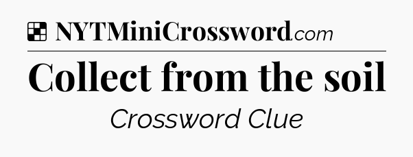 Solution: Collect from the soil - NYT Crossword