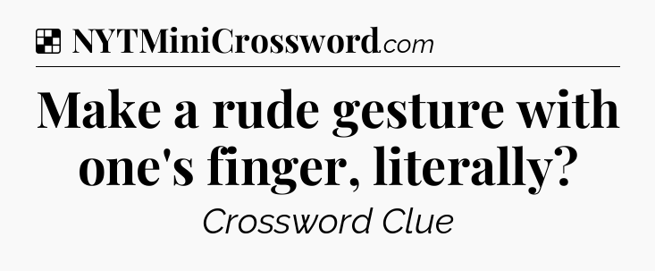 Solution: Make a rude gesture with one's finger, literally - NYT Crossword