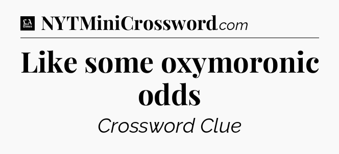 Like some oxymoronic odds - LA Times Crossword