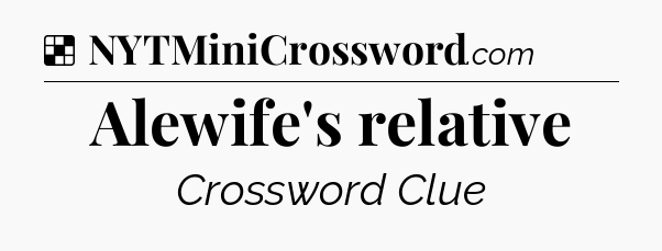 Solution: Alewife's relative - NYT Crossword