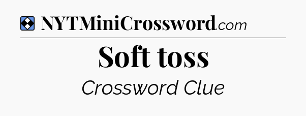 Solution: Soft toss - NYT Mini Crossword