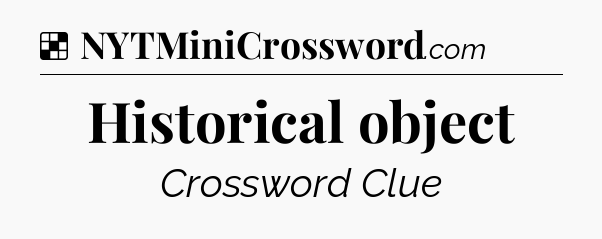Solution: Historical object - NYT Crossword