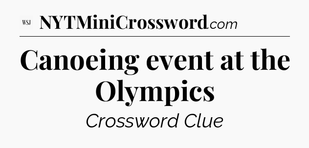 Canoeing event at the Olympics - WSJ Crossword