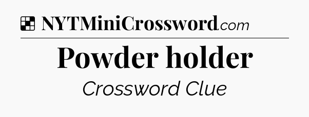 Solution: Powder holder - NYT Crossword