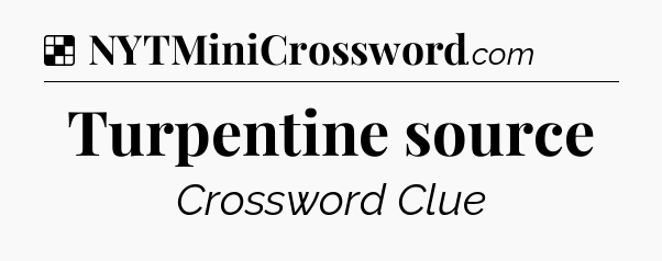 Solution: Turpentine source - NYT Crossword