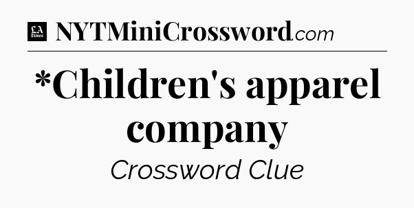 *Children's apparel company - LA Times Crossword