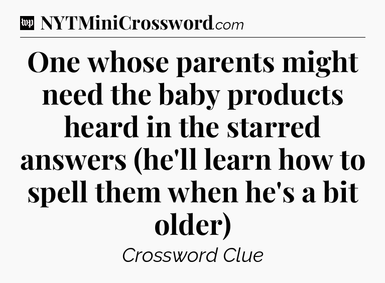 One whose parents might need the baby products heard in the starred answers (he'll learn how to spell them when he's a bit older) Crossword Clue