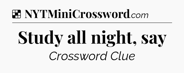 Solution: Study all night, say - NYT Crossword