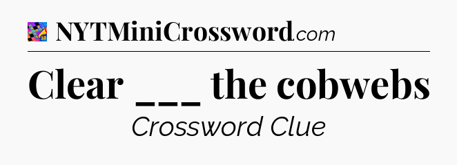 Clear ___ the cobwebs Crossword Clue