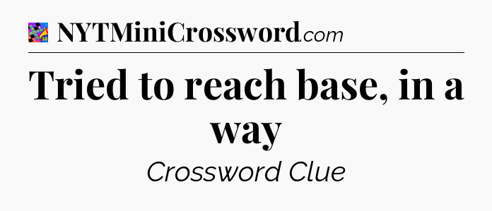 Tried to reach base, in a way Crossword Clue