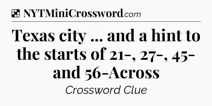 Solution: Texas city ... and a hint to the starts of 21-, 27-, 45- and 56-Across - NYT Crossword
