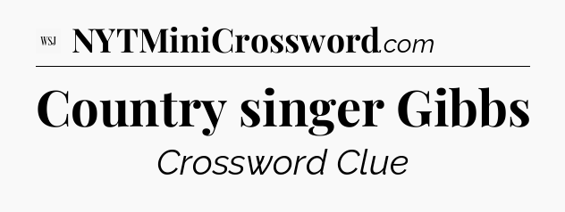 Country singer Gibbs - WSJ Crossword