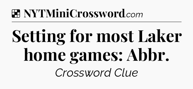 Solution: Setting for most Laker home games: Abbr - NYT Crossword