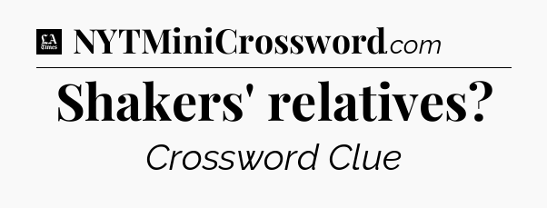 Shakers' relatives - LA Times Crossword