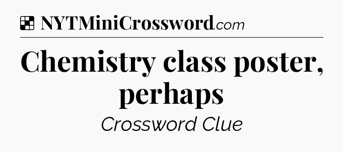 Solution: Chemistry class poster, perhaps - NYT Crossword