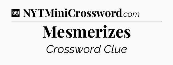 Mesmerizes Crossword Clue