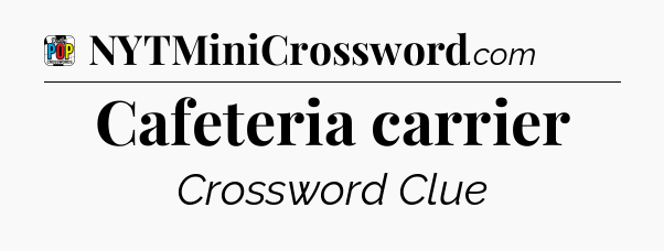 Cafeteria carrier Crossword Clue
