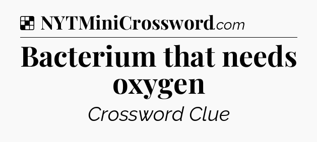 Solution: Bacterium that needs oxygen - NYT Crossword
