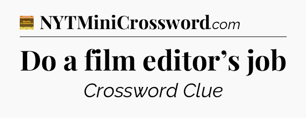 Do a film editor’s job crossword clue Eugene Sheffer