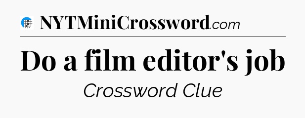 Do a film editor's job Crossword Clue