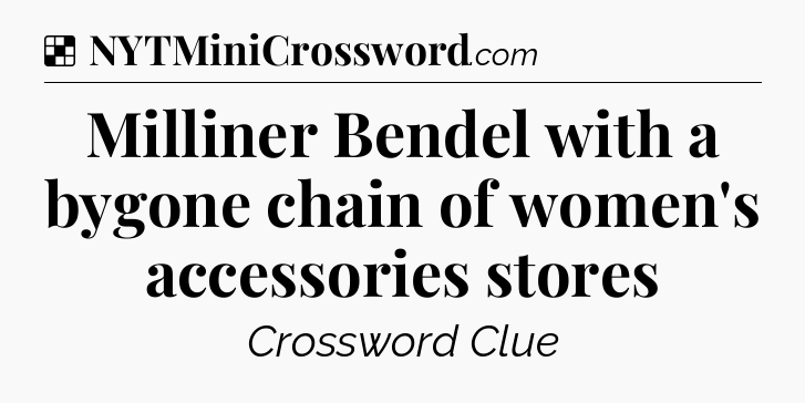 Solution: Milliner Bendel with a bygone chain of women's accessories stores - NYT Crossword