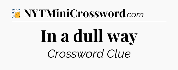 In a dull way - 7 Little Words