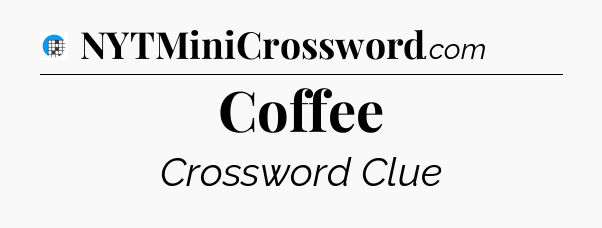 Coffee Crossword Clue