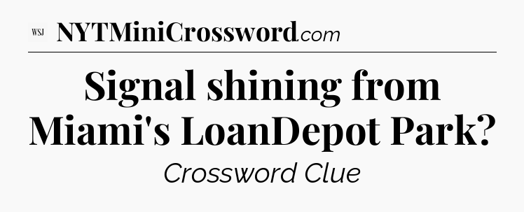 Signal shining from Miami's LoanDepot Park - WSJ Crossword