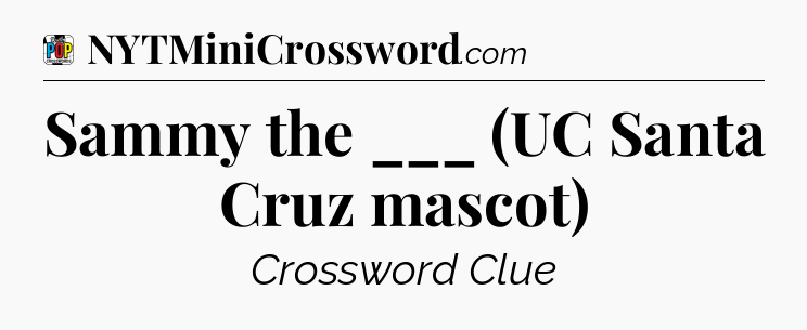 Sammy the ___ (UC Santa Cruz mascot) Crossword Clue