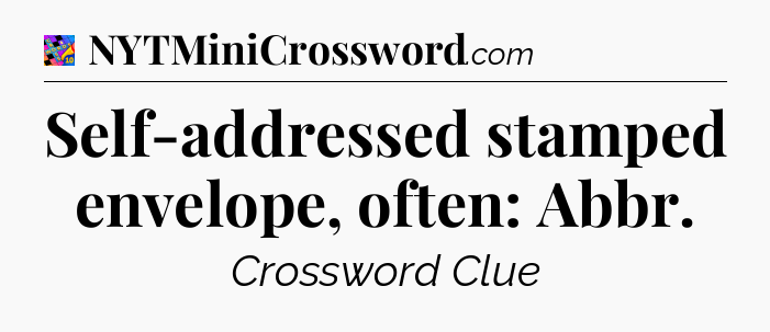 Self-addressed stamped envelope, often: Abbr Crossword Clue