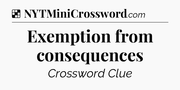 Solution: Exemption from consequences - NYT Crossword