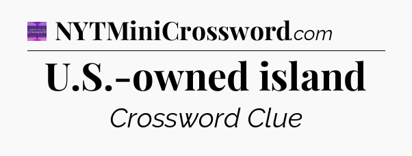 U.S.-owned island - Thomas Joseph Crossword