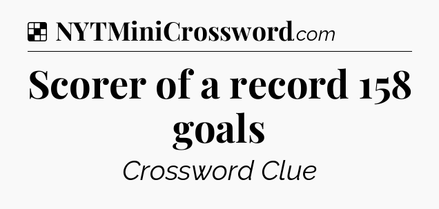 Solution: Scorer of a record 158 goals - NYT Crossword