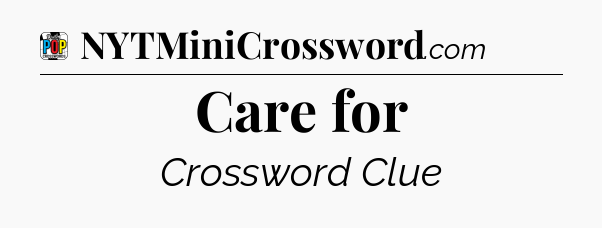 Care for Crossword Clue