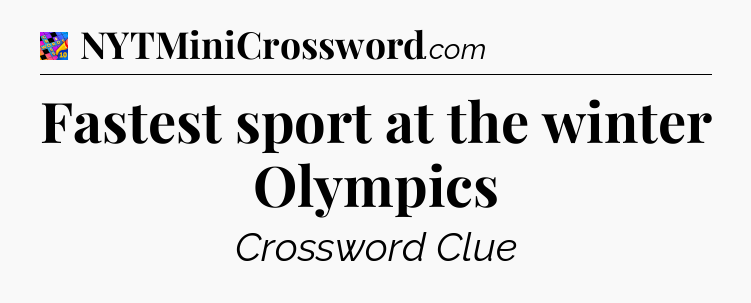 Fastest sport at the winter Olympics Crossword Clue