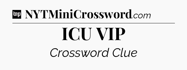 ICU VIP Crossword Clue