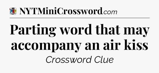 Parting word that may accompany an air kiss Crossword Clue