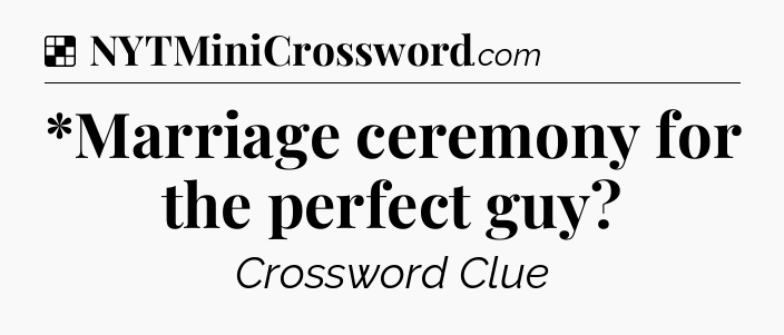 Solution: *Marriage ceremony for the perfect guy - NYT Crossword