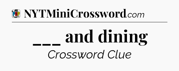 ___ and dining Crossword Clue
