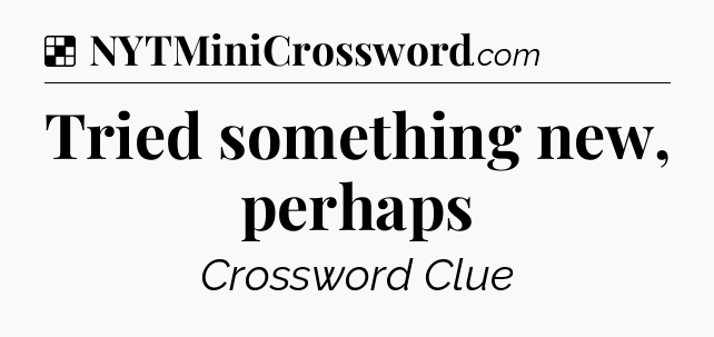 Solution: Tried something new, perhaps - NYT Crossword